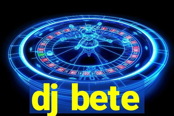 dj bete